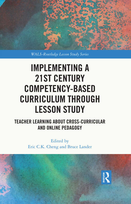 Book cover of Implementing a 21st Century Competency-Based Curriculum Through Lesson Study: Teacher Learning About Cross-Curricular and Online Pedagogy (WALS-Routledge Lesson Study Series)