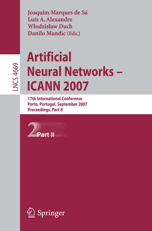 Book cover of Artificial Neural Networks - ICANN 2007: 17th International Conference, Porto, Portugal, September 9-13, 2007, Proceedings, Part II (2007) (Lecture Notes in Computer Science #4669)