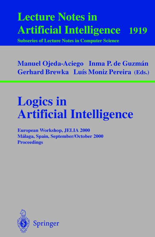 Book cover of Logics in Artificial Intelligence: European Workshop, JELIA 2000 Malaga, Spain, September 29 - October 2, 2000 Proceedings (2000) (Lecture Notes in Computer Science #1919)
