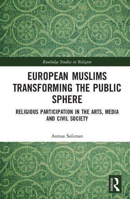 Book cover of European Muslims Transforming The Public Sphere: Religious Participation In The Arts, Media And Civil Society (PDF)