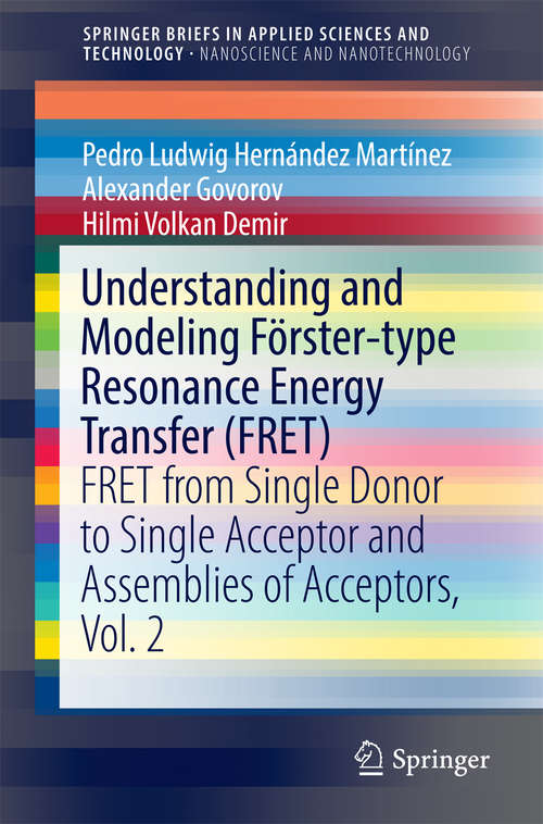 Book cover of Understanding and Modeling Förster-type Resonance Energy Transfer: FRET from Single Donor to Single Acceptor and Assemblies of Acceptors, Vol. 2 (1st ed. 2017) (SpringerBriefs in Applied Sciences and Technology)