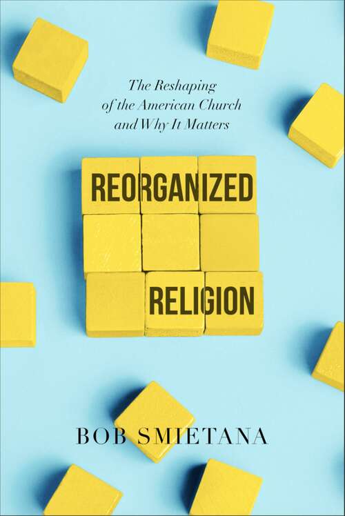 Book cover of Reorganized Religion: The Reshaping of the American Church and Why it Matters