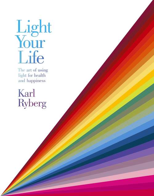 Book cover of Light Your Life: The Art of using Light for Health and Happiness