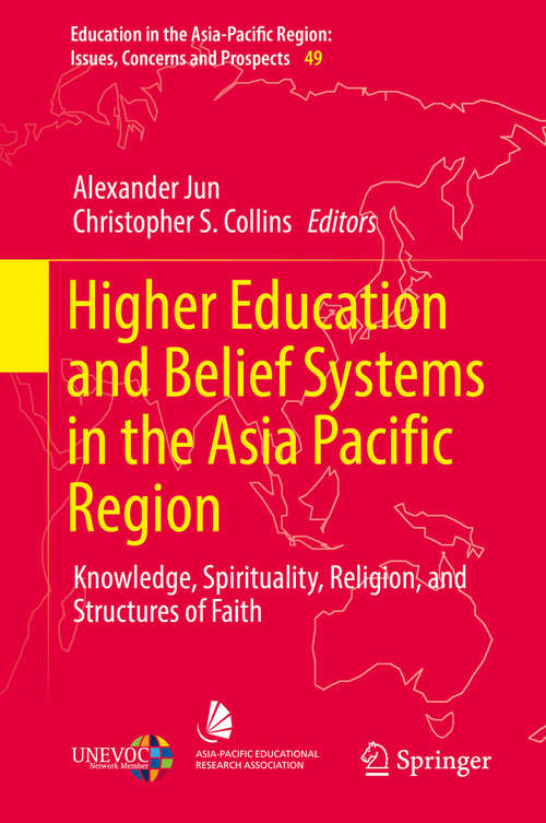 Book cover of Higher Education and Belief Systems in the Asia Pacific Region: Knowledge, Spirituality, Religion, and Structures of Faith (1st ed. 2019) (Education in the Asia-Pacific Region: Issues, Concerns and Prospects #49)
