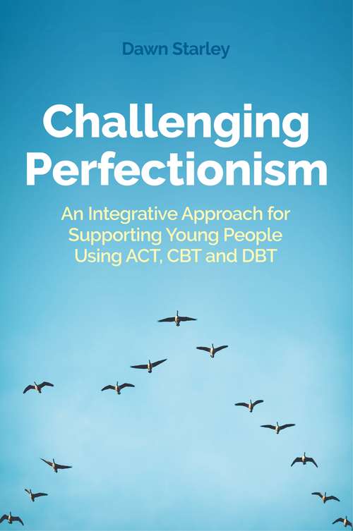 Book cover of Challenging Perfectionism: An Integrative Approach for Supporting Young People Using ACT, CBT and DBT