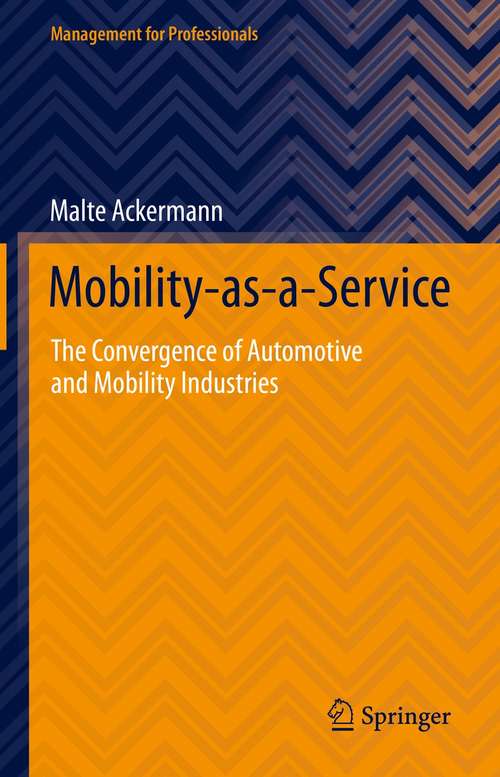 Book cover of Mobility-as-a-Service: The Convergence of Automotive and Mobility Industries (1st ed. 2021) (Management for Professionals)