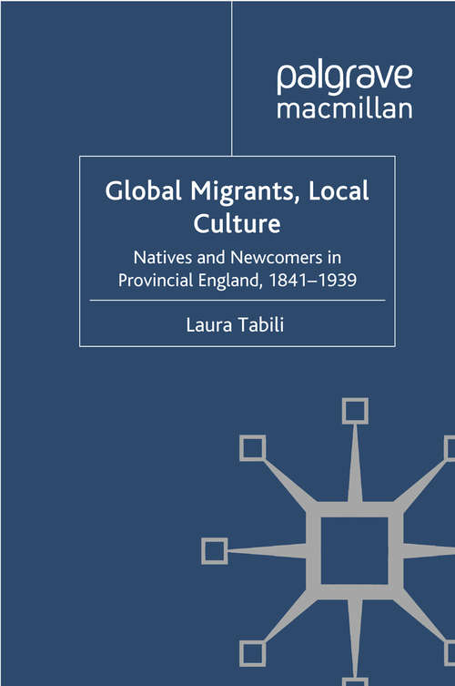 Book cover of Global Migrants, Local Culture: Natives and Newcomers in Provincial England, 1841-1939 (2011)