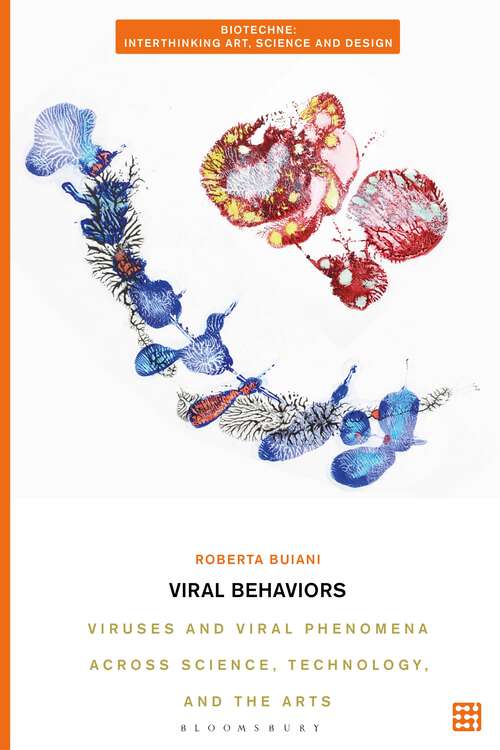 Book cover of Viral Behaviors: Viruses and Viral Phenomena across Science, Technology, and the Arts (Biotechne: Interthinking Art, Science and Design)