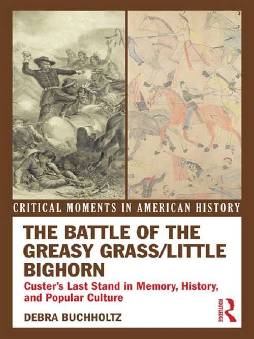 Book cover of The Battle of the Greasy Grass/Little Bighorn: Custer's Last Stand in Memory, History, and Popular Culture (Critical Moments in American History)