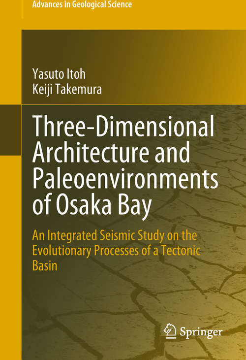 Book cover of Three-Dimensional Architecture and Paleoenvironments of Osaka Bay: An Integrated Seismic Study on the Evolutionary Processes of a Tectonic Basin (Advances in Geological Science)