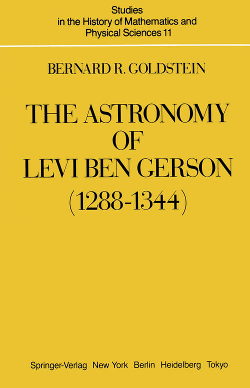 Book cover of The Astronomy of Levi ben Gerson: A Critical Edition of Chapters 1–20 with Translation and Commentary (1985) (Studies in the History of Mathematics and Physical Sciences #11)