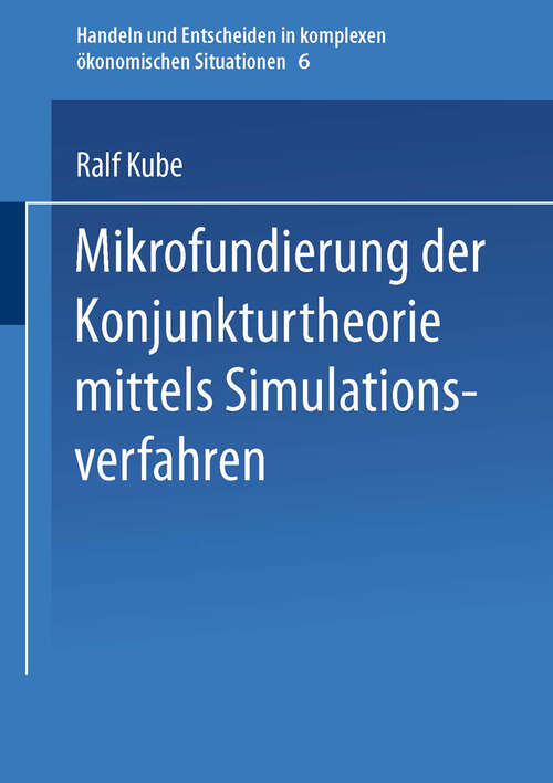 Book cover of Mikrofundierung der Konjunkturtheorie mittels Simulationsverfahren (1993) (Handeln und Entscheiden in komplexen ökonomischen Situationen #6)