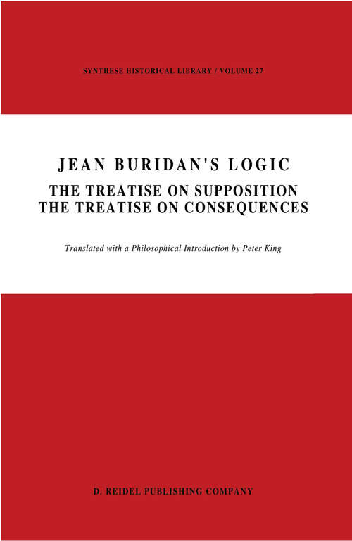 Book cover of Jean Buridan’s Logic: The Treatise on Supposition The Treatise on Consequences (1985) (Synthese Historical Library #27)
