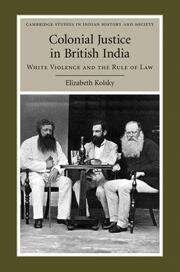 Book cover of Colonial Justice In British India: White Violence And The Rule Of Law (Cambridge Studies In Indian History And Society Ser.: Series Number 17)