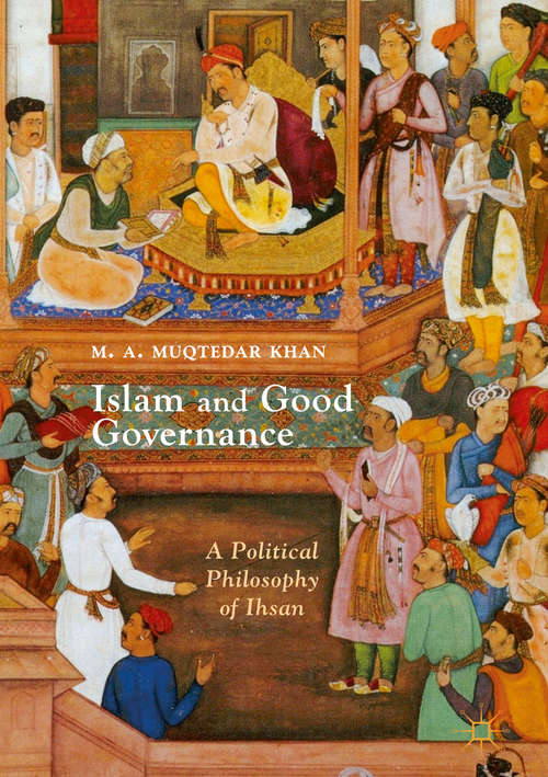 Book cover of Islam and Good Governance: A Political Philosophy of Ihsan (1st ed. 2019)