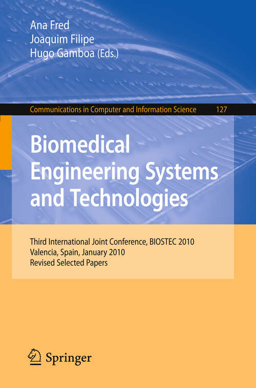 Book cover of Biomedical Engineering Systems and Technologies: Third International Joint Conference, BIOSTEC 2010, Valencia, Spain, January 20-23, 2010, Revised Selected Papers (2011) (Communications in Computer and Information Science #127)