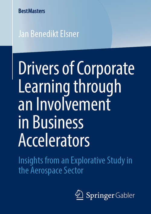 Book cover of Drivers of Corporate Learning through an Involvement in Business Accelerators: Insights from an Explorative Study in the Aerospace Sector (1st ed. 2020) (BestMasters)