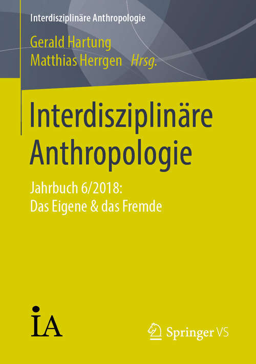 Book cover of Interdisziplinäre Anthropologie: Jahrbuch 6/2018: Das Eigene & das Fremde (1. Aufl. 2019) (Interdisziplinäre Anthropologie)