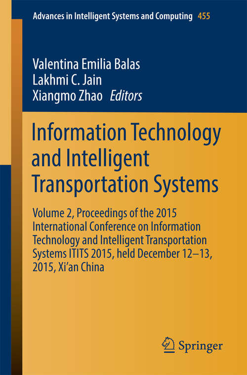 Book cover of Information Technology and Intelligent Transportation Systems: Volume 2, Proceedings of the 2015 International Conference on Information Technology and Intelligent Transportation Systems ITITS 2015, held December 12-13, 2015, Xi’an China (Advances in Intelligent Systems and Computing #455)