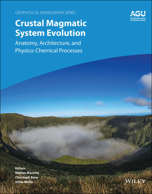 Book cover of Crustal Magmatic System Evolution: Anatomy, Architecture, and Physico-Chemical Processes (Geophysical Monograph Series)