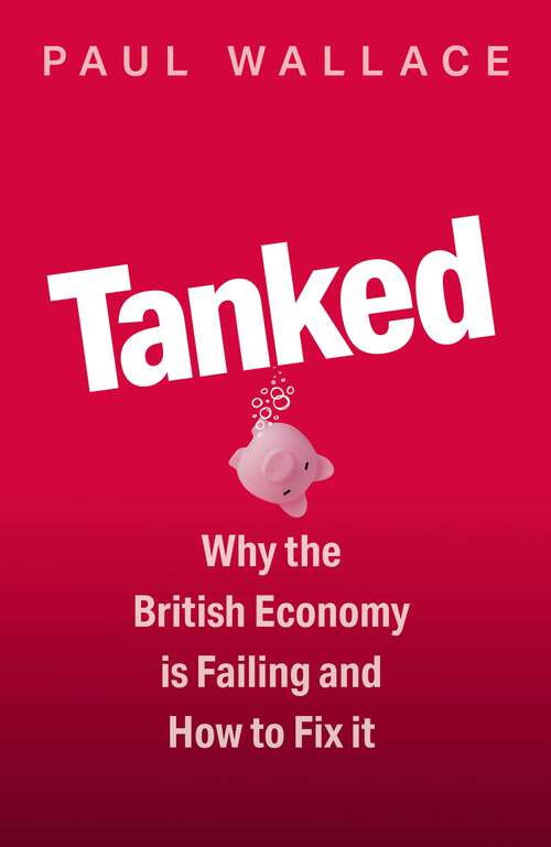 Book cover of Tanked: Why the British Economy is Failing and How to Fix It