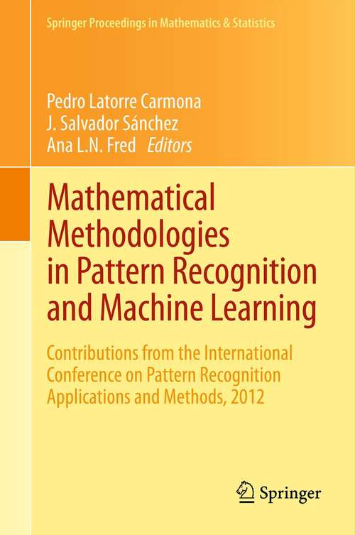 Book cover of Mathematical Methodologies in Pattern Recognition and Machine Learning: Contributions from the International Conference on Pattern Recognition Applications and Methods, 2012 (2013) (Springer Proceedings in Mathematics & Statistics #30)