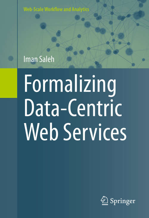 Book cover of Formalizing Data-Centric Web Services (1st ed. 2015) (Web-Scale Workflow and Analytics)