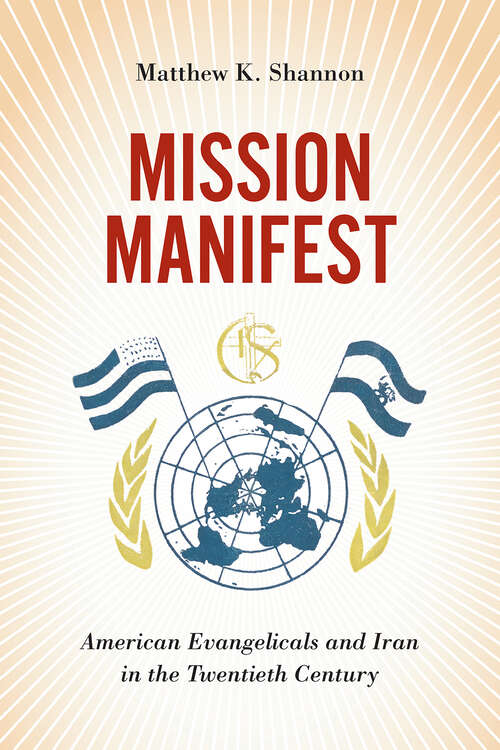 Book cover of Mission Manifest: American Evangelicals and Iran in the Twentieth Century (The United States in the World)