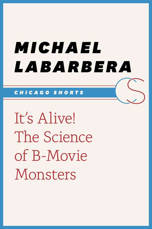 Book cover of It's Alive!: The Science of B-Movie Monsters (Chicago Shorts)