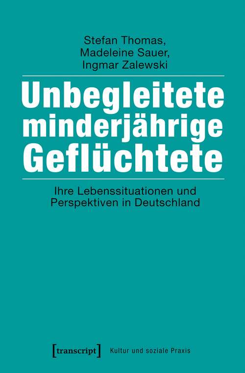 Book cover of Unbegleitete minderjährige Geflüchtete: Ihre Lebenssituationen und Perspektiven in Deutschland (Kultur und soziale Praxis)