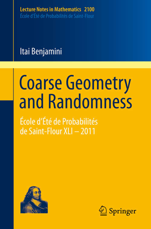 Book cover of Coarse Geometry and Randomness: École d’Été de Probabilités de Saint-Flour XLI – 2011 (2013) (Lecture Notes in Mathematics #2100)