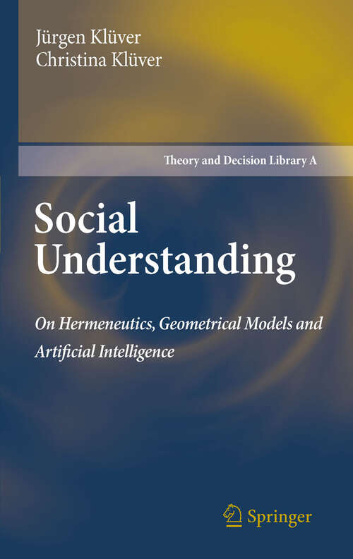 Book cover of Social Understanding: On Hermeneutics, Geometrical Models and Artificial Intelligence (2011) (Theory and Decision Library A: #47)