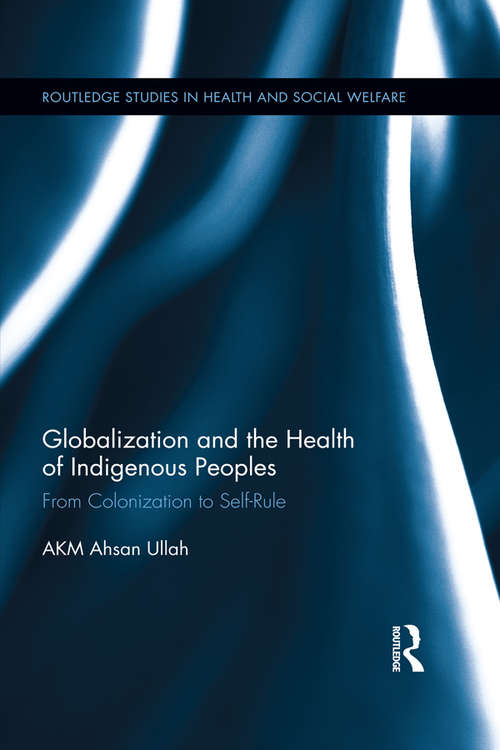 Book cover of Globalization and the Health of Indigenous Peoples: From Colonization to Self-Rule (Routledge Studies in Health and Social Welfare)