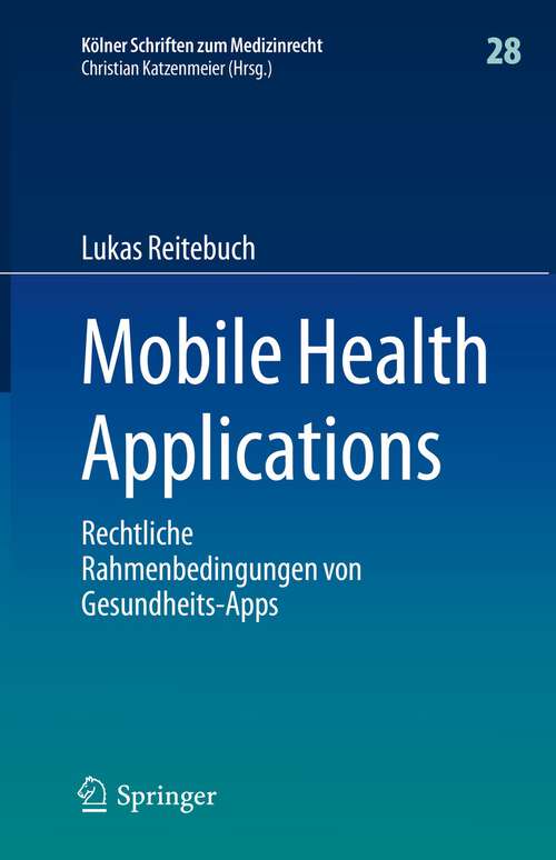 Book cover of Mobile Health Applications: Rechtliche Rahmenbedingungen von Gesundheits-Apps (1. Aufl. 2022) (Kölner Schriften zum Medizinrecht #28)