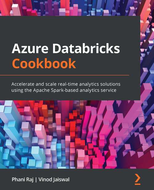 Book cover of Azure Databricks Cookbook (PDF): Accelerate And Scale Real-time Analytics Solutions Using The Apache Spark-based Analytics Service