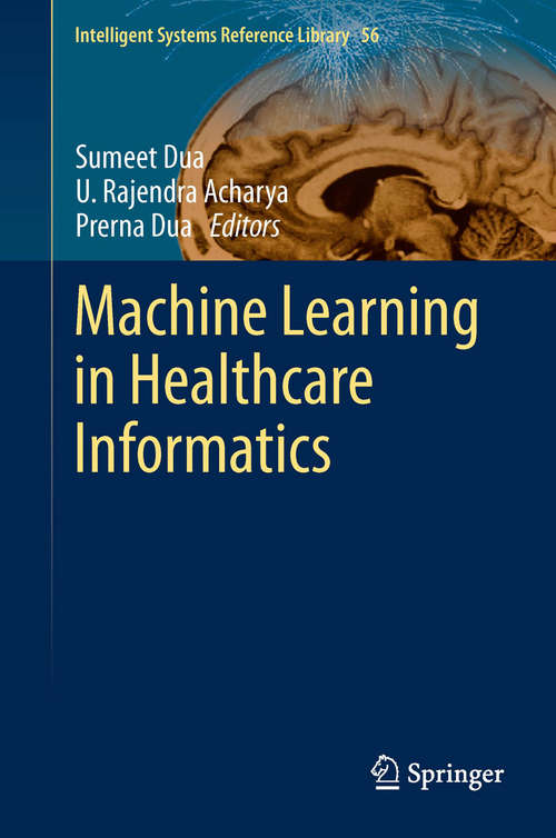 Book cover of Machine Learning in Healthcare Informatics (2014) (Intelligent Systems Reference Library #56)