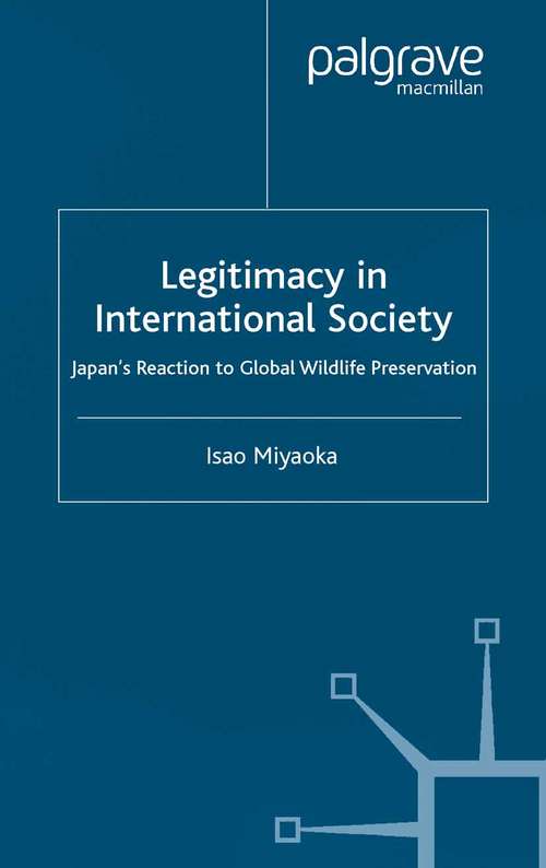 Book cover of Legitimacy in International Society: Japan’s Reaction to Global Wildlife Preservation (2004) (St Antony's Series)