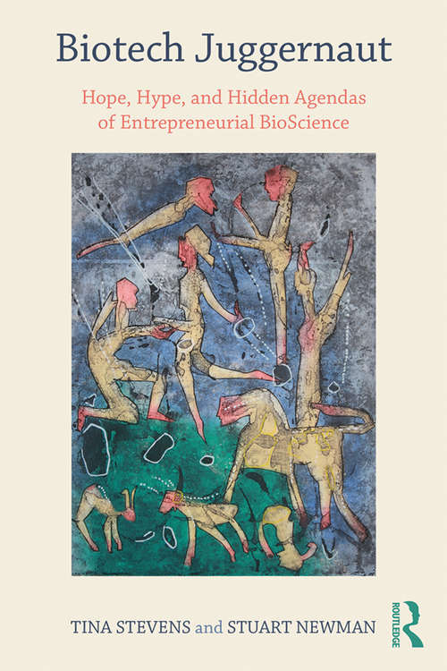 Book cover of Biotech Juggernaut: Hope, Hype, and Hidden Agendas of Entrepreneurial BioScience