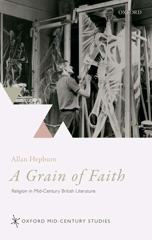 Book cover of A Grain of Faith: Religion in Mid-Century British Literature (Oxford Mid-Century Studies Series)