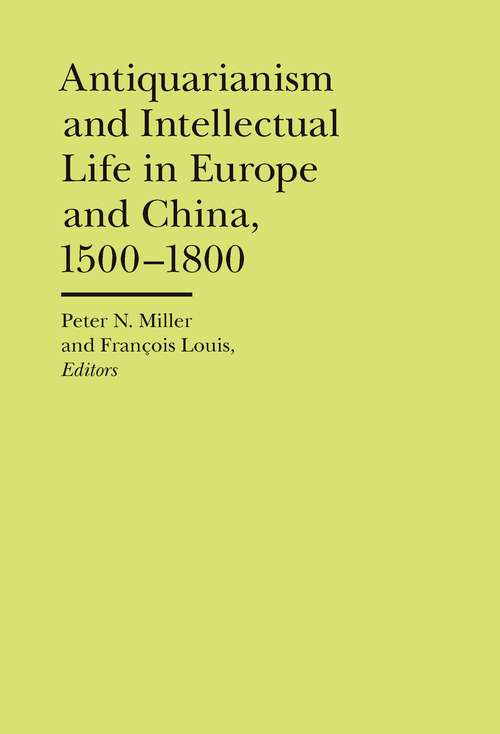 Book cover of Antiquarianism and Intellectual Life in Europe and China, 1500-1800 (The Bard Graduate Center Cultural Histories of the Material World)