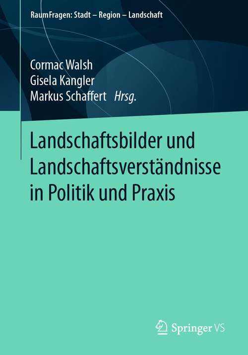 Book cover of Landschaftsbilder und Landschaftsverständnisse in Politik und Praxis (1. Aufl. 2021) (RaumFragen: Stadt – Region – Landschaft)