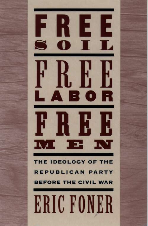 Book cover of Free Soil, Free Labor, Free Men: The Ideology of the Republican Party before the Civil War