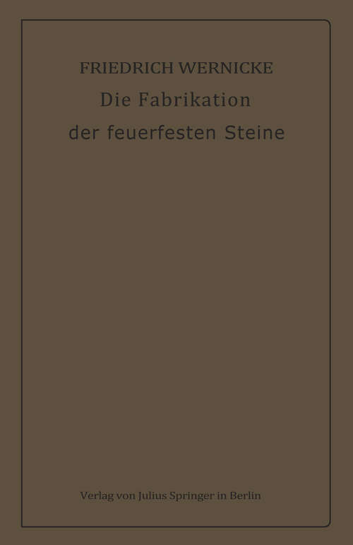 Book cover of Die Fabrikation der feuerfesten Steine (1905)