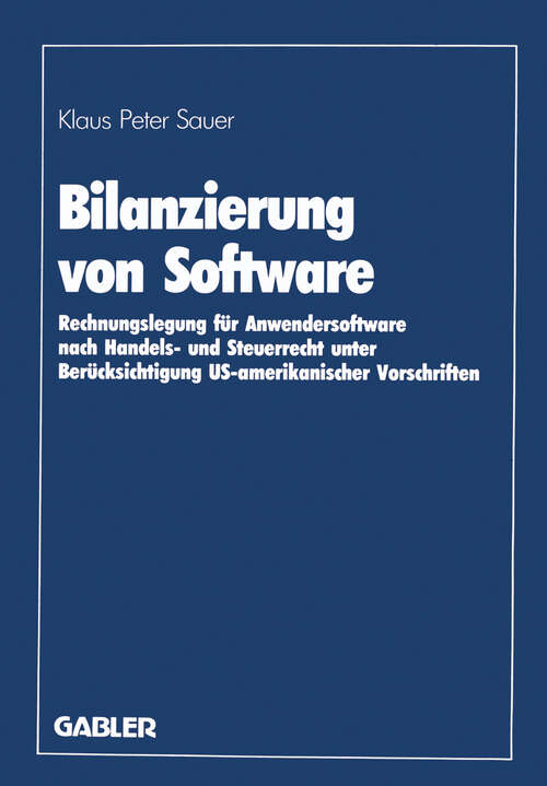 Book cover of Bilanzierung von Software: Rechnungslegung für Anwendersoftware nach Handels- und Steuerrecht unter Berücksichtigung US-amerikanischer Vorschriften (1988)