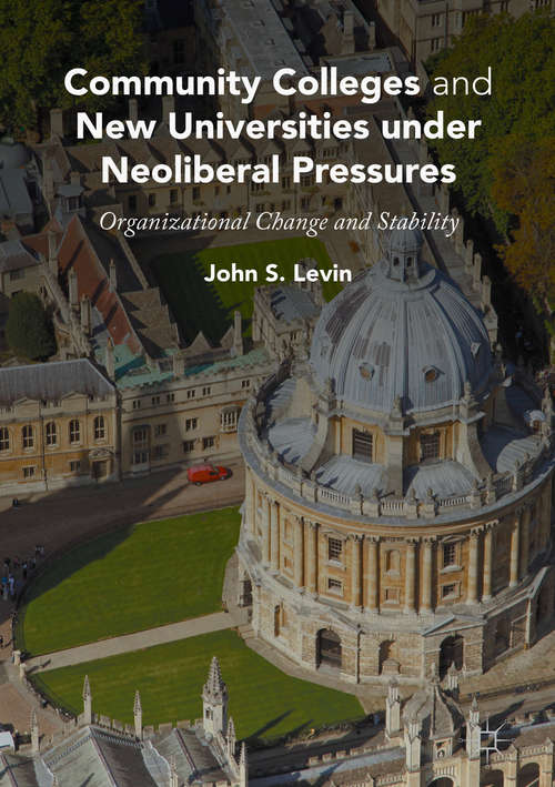 Book cover of Community Colleges and New Universities under Neoliberal Pressures: Organizational Change and Stability (1st ed. 2017)