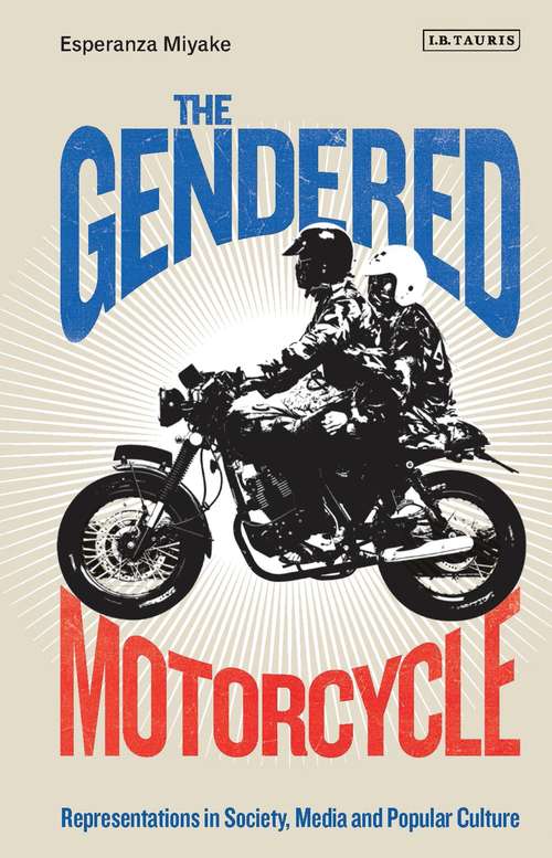 Book cover of The Gendered Motorcycle: Representations in Society, Media and Popular Culture (Library Of Gender And Popular Culture Ser.)