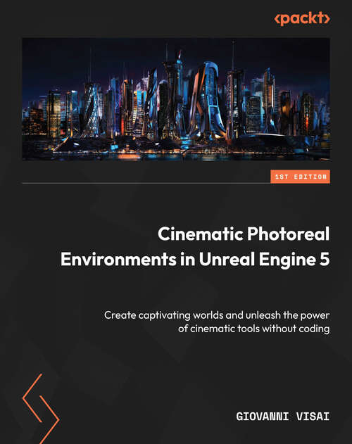 Book cover of Cinematic Photoreal Environments in Unreal Engine 5: Create captivating worlds and unleash the power of cinematic tools without coding