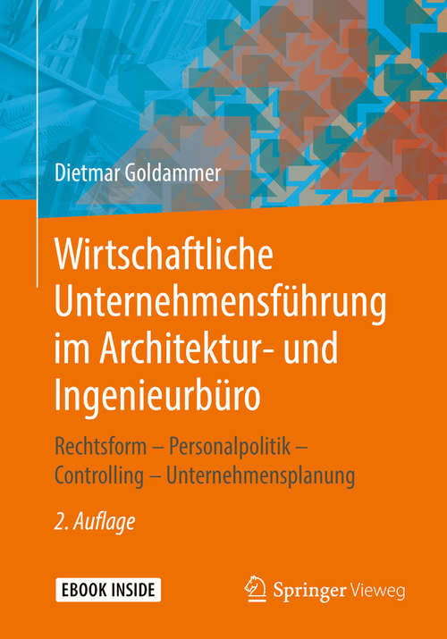 Book cover of Wirtschaftliche Unternehmensführung im Architektur- und Ingenieurbüro: Rechtsform – Personalpolitik – Controlling – Unternehmensplanung (2. Aufl. 2019)