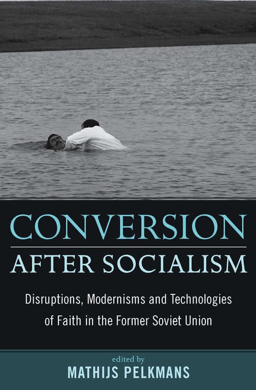 Book cover of Conversion After Socialism: Disruptions, Modernisms and Technologies of Faith in the Former Soviet Union