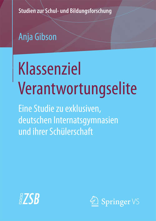 Book cover of Klassenziel Verantwortungselite: Eine Studie zu exklusiven, deutschen Internatsgymnasien und ihrer Schülerschaft (Studien zur Schul- und Bildungsforschung #65)